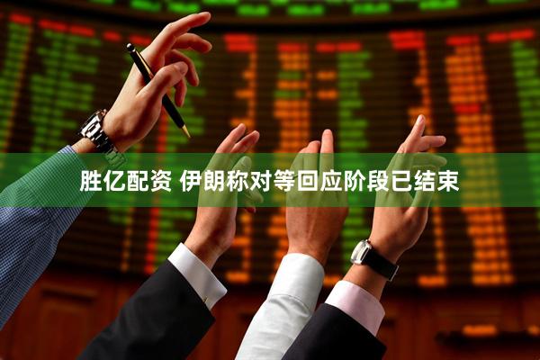 胜亿配资 伊朗称对等回应阶段已结束